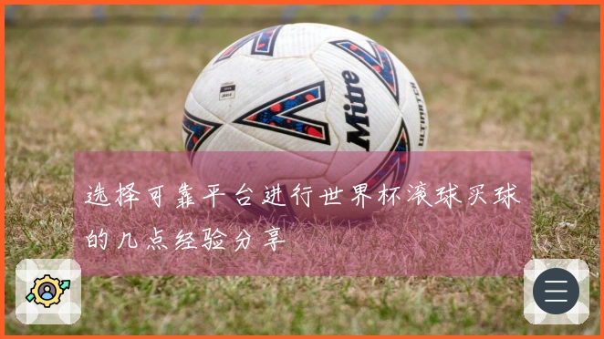 选择可靠平台进行世界杯滚球买球的几点经验分享